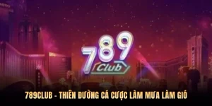 789Club - Thiên Đường Cá Cược Làm Mưa Làm Gió 2026