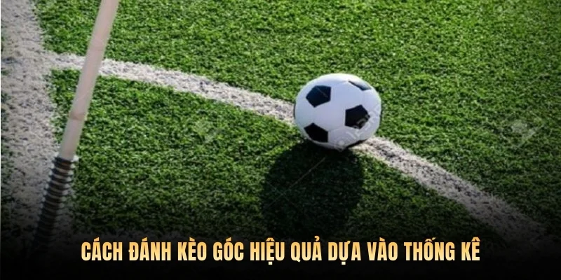 Cách đánh kèo góc hiệu quả dựa vào thống kê