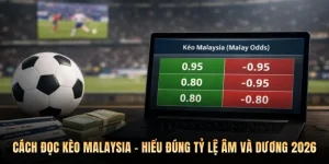 Cách Đọc Kèo Malaysia - Hiểu Đúng Tỷ Lệ Âm Và Dương 2026