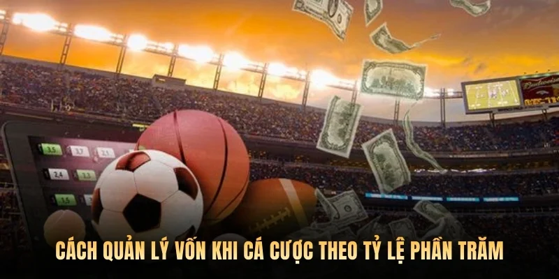 Cách quản lý vốn khi cá cược theo tỷ lệ phần trăm