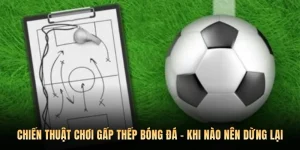 Chiến Thuật Chơi Gấp Thếp Bóng Đá - Khi Nào Nên Dừng Lại