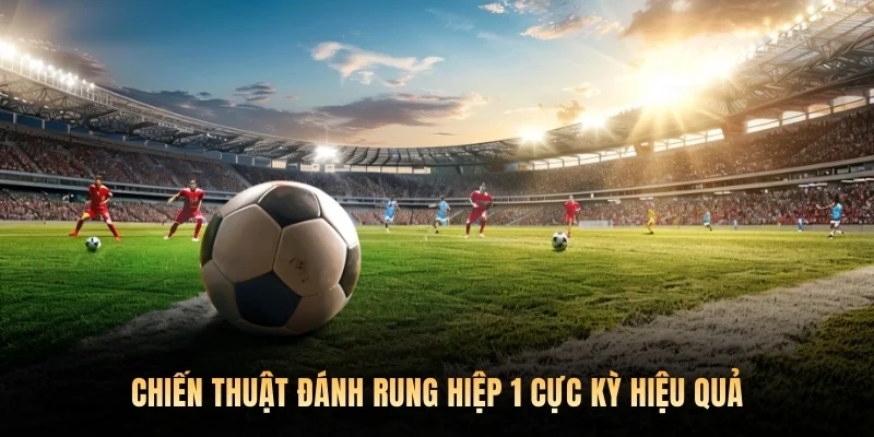 Chiến thuật đánh rung hiệp 1 cực kỳ hiệu quả