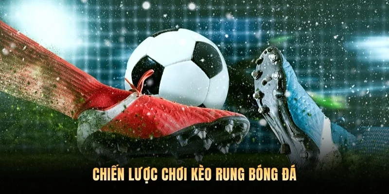 Chiến lược chơi kèo rung bóng đá