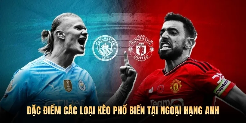 Đặc điểm các loại kèo phổ biến tại Ngoại hạng Anh