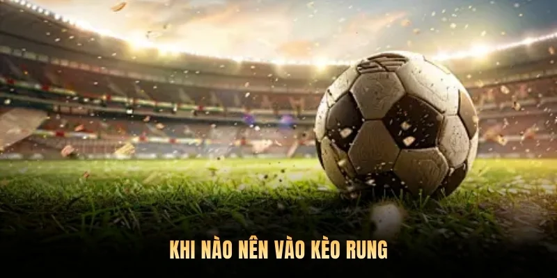 Khi nào nên vào kèo rung