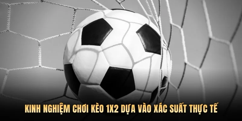 Kinh nghiệm chơi kèo 1X2 dựa vào xác suất thực tế