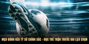 Mẹo Đánh Kèo Tỷ Số Chính Xác - Đọc Thế Trận Trước Khi Lựa Chọn
