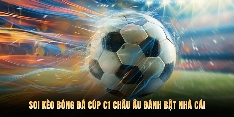 Bet thủ cũng nên soi kèo cúp c1 dựa trên thông tin về hai đội bóng
