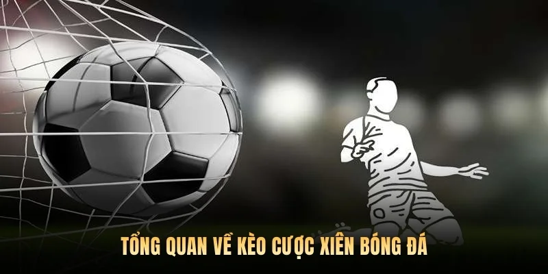 Tổng quan về kèo cược xiên bóng đá