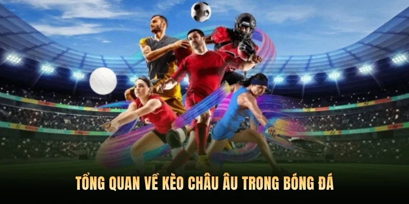 Tổng quan về kèo châu Âu trong bóng đá