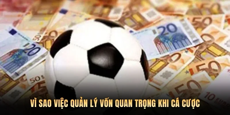 Vì sao việc quản lý vốn quan trọng khi cá cược