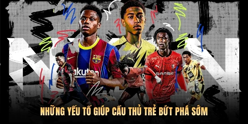 Những yếu tố giúp cầu thủ trẻ bứt phá sớm
